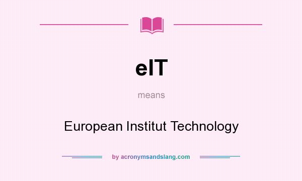 What does eIT mean? It stands for European Institut Technology