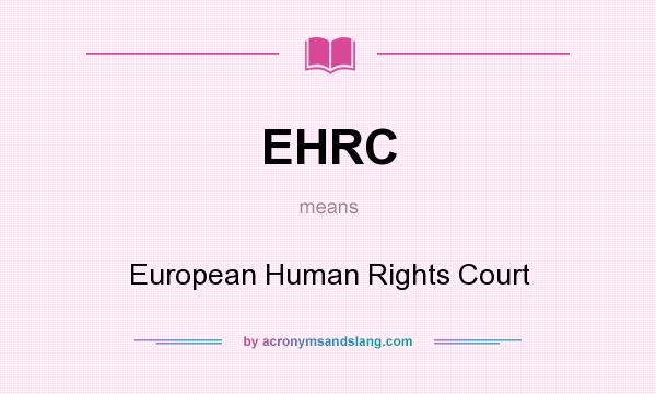 What does EHRC mean? It stands for European Human Rights Court