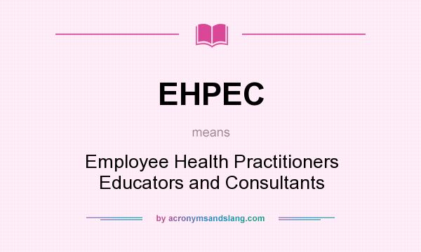 What does EHPEC mean? It stands for Employee Health Practitioners Educators and Consultants