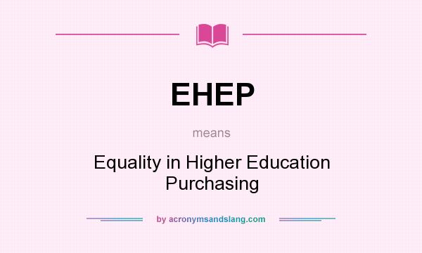 What does EHEP mean? It stands for Equality in Higher Education Purchasing