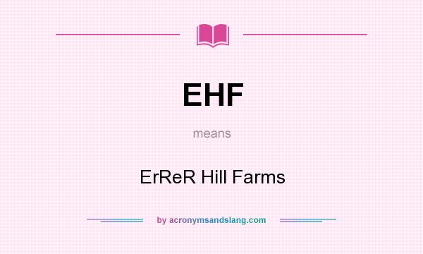 What does EHF mean? It stands for ErReR Hill Farms