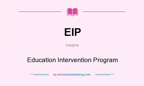 What does EIP mean? It stands for Education Intervention Program