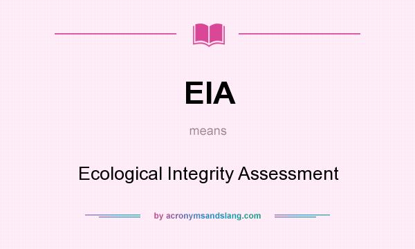 What does EIA mean? It stands for Ecological Integrity Assessment