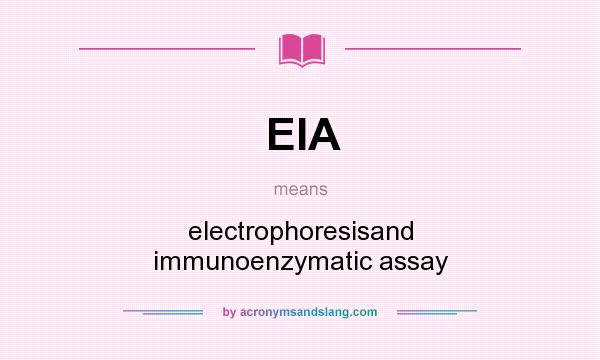 What does EIA mean? It stands for electrophoresisand immunoenzymatic assay