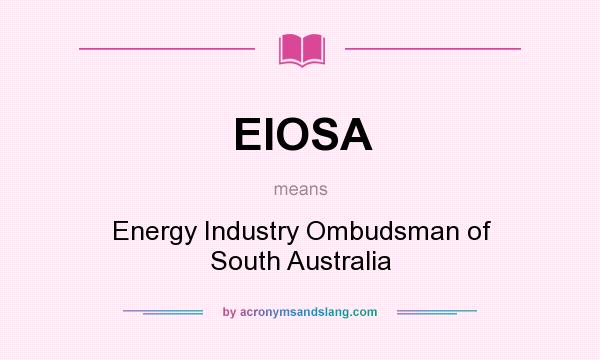 What does EIOSA mean? It stands for Energy Industry Ombudsman of South Australia