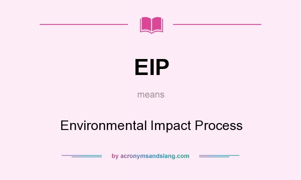 What does EIP mean? It stands for Environmental Impact Process