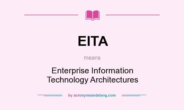 What does EITA mean? It stands for Enterprise Information Technology Architectures