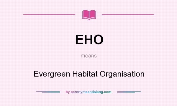 What does EHO mean? It stands for Evergreen Habitat Organisation