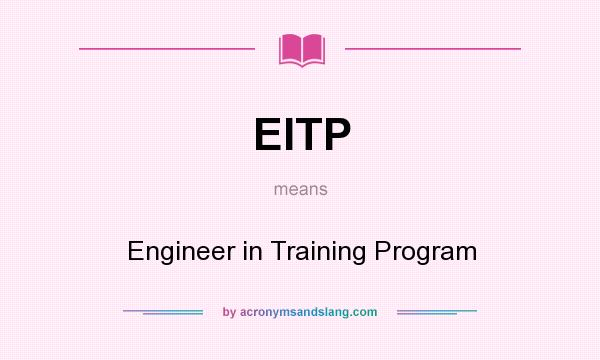 What does EITP mean? It stands for Engineer in Training Program