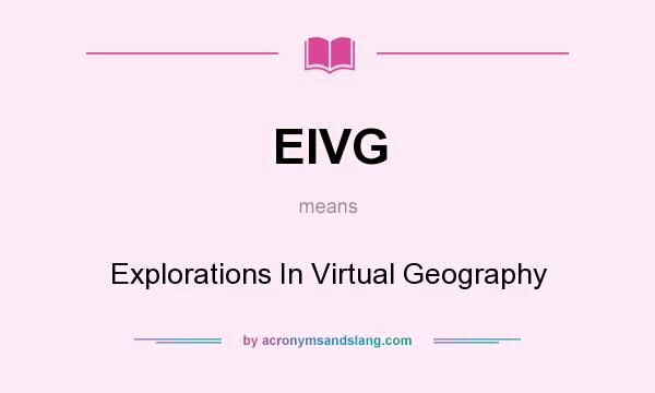 What does EIVG mean? It stands for Explorations In Virtual Geography