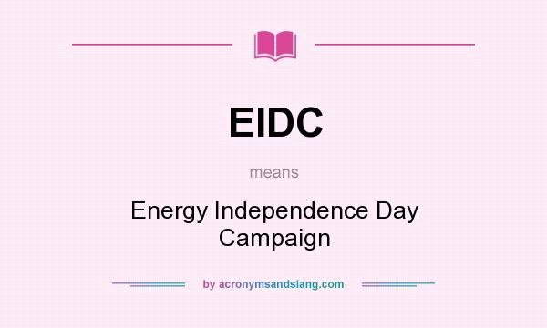 What does EIDC mean? It stands for Energy Independence Day Campaign