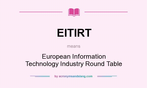What does EITIRT mean? It stands for European Information Technology Industry Round Table