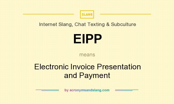What does EIPP mean? It stands for Electronic Invoice Presentation and Payment