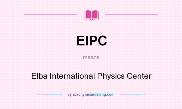 What does EIPC mean? It stands for Elba International Physics Center