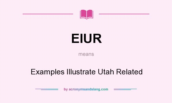 What does EIUR mean? It stands for Examples Illustrate Utah Related