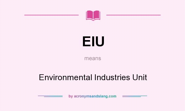 What does EIU mean? It stands for Environmental Industries Unit