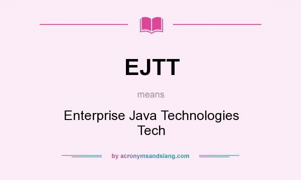 What does EJTT mean? It stands for Enterprise Java Technologies Tech