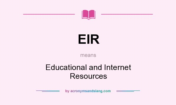 What does EIR mean? It stands for Educational and Internet Resources
