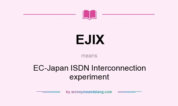 What does EJIX mean? It stands for EC-Japan ISDN Interconnection experiment