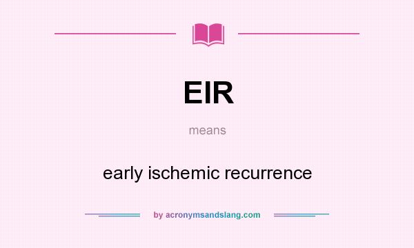 What does EIR mean? It stands for early ischemic recurrence