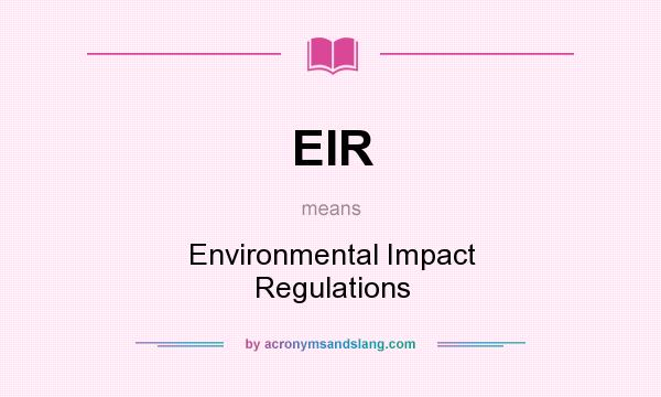 What does EIR mean? It stands for Environmental Impact Regulations
