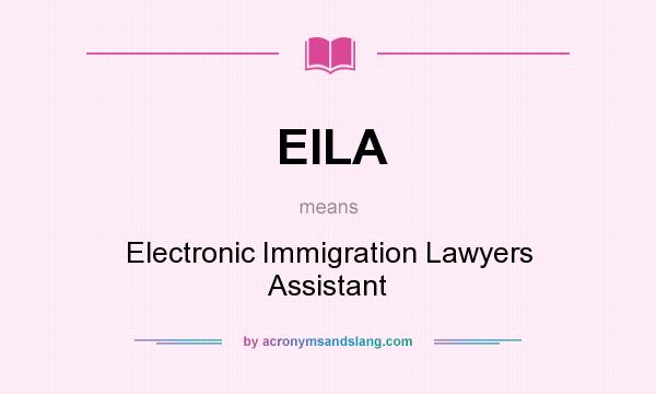 What does EILA mean? It stands for Electronic Immigration Lawyers Assistant