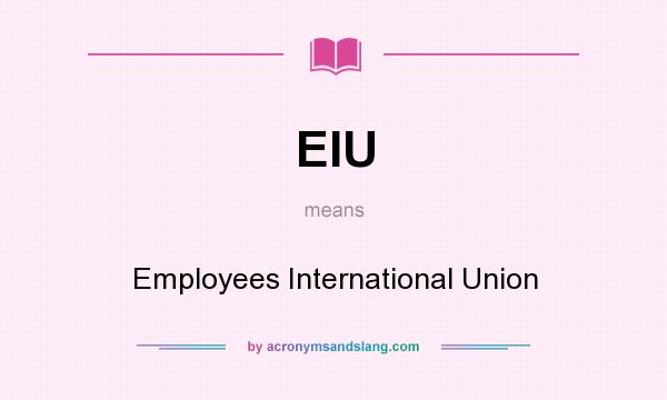 What does EIU mean? It stands for Employees International Union