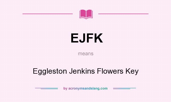 What does EJFK mean? It stands for Eggleston Jenkins Flowers Key