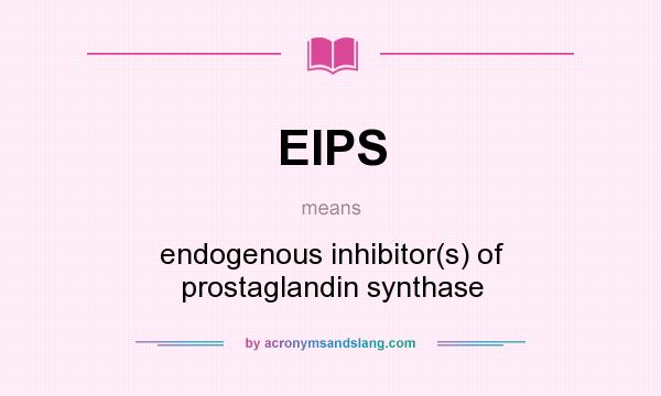 What does EIPS mean? It stands for endogenous inhibitor(s) of prostaglandin synthase