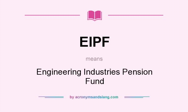 What does EIPF mean? It stands for Engineering Industries Pension Fund