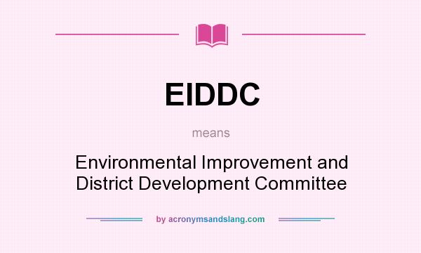 What does EIDDC mean? It stands for Environmental Improvement and District Development Committee