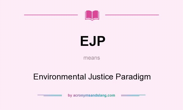 What does EJP mean? It stands for Environmental Justice Paradigm