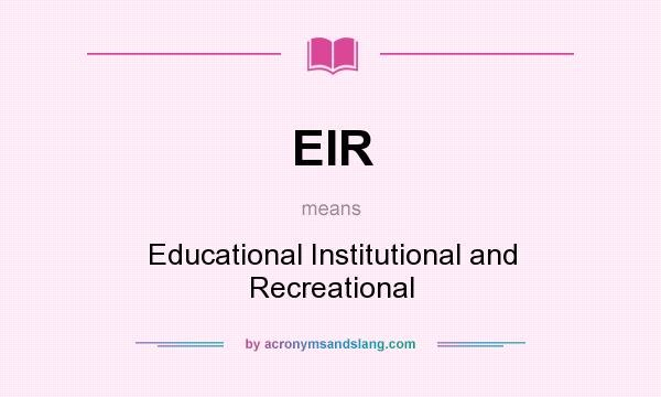 What does EIR mean? It stands for Educational Institutional and Recreational