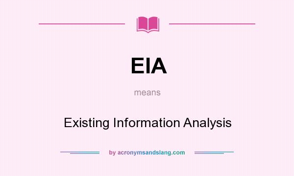 What does EIA mean? It stands for Existing Information Analysis