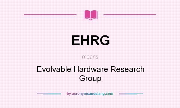 What does EHRG mean? It stands for Evolvable Hardware Research Group