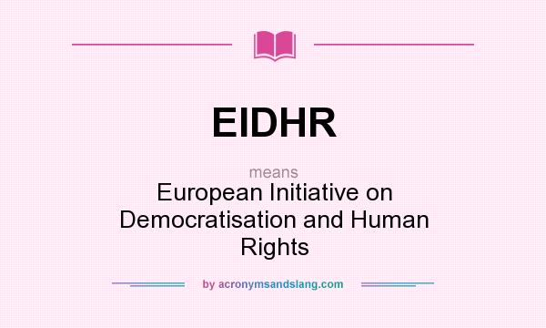What does EIDHR mean? It stands for European Initiative on Democratisation and Human Rights