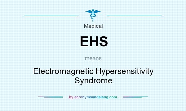 What does EHS mean? It stands for Electromagnetic Hypersensitivity Syndrome