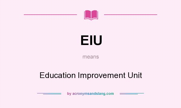 What does EIU mean? It stands for Education Improvement Unit