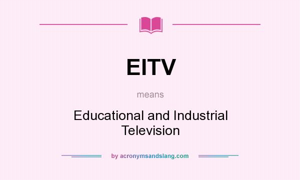 What does EITV mean? It stands for Educational and Industrial Television