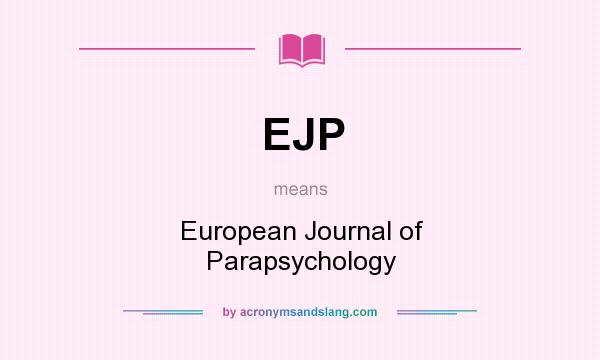 What does EJP mean? It stands for European Journal of Parapsychology