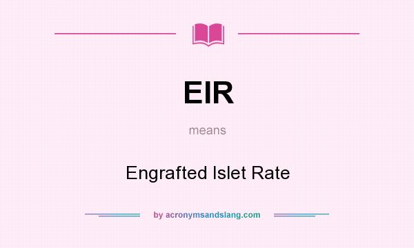 What does EIR mean? It stands for Engrafted Islet Rate