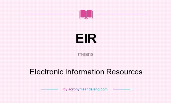 What does EIR mean? It stands for Electronic Information Resources