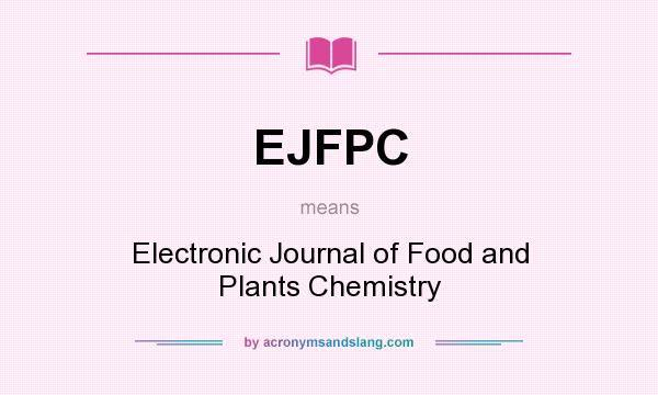What does EJFPC mean? It stands for Electronic Journal of Food and Plants Chemistry