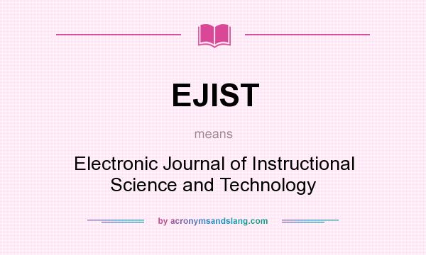 What does EJIST mean? It stands for Electronic Journal of Instructional Science and Technology