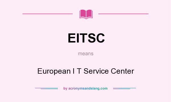 What does EITSC mean? It stands for European I T Service Center