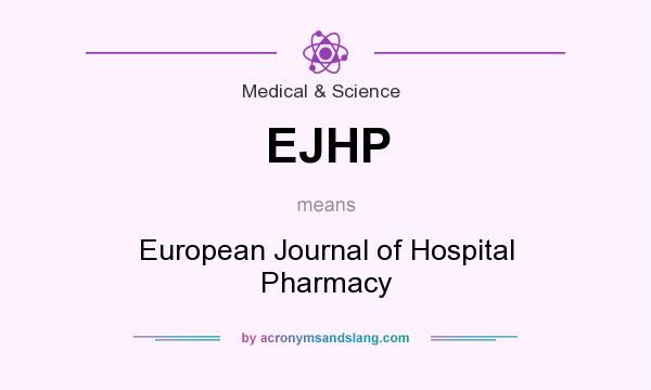 What does EJHP mean? It stands for European Journal of Hospital Pharmacy