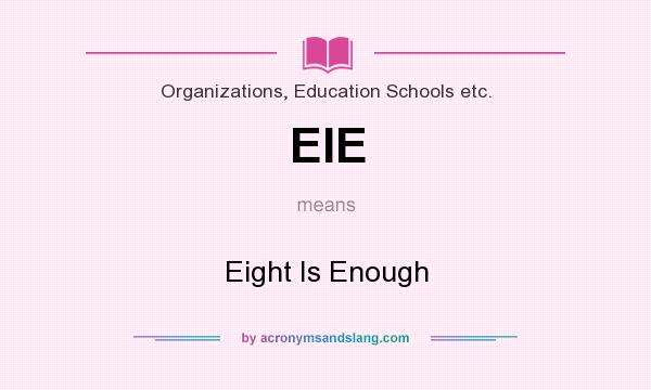 What does EIE mean? It stands for Eight Is Enough