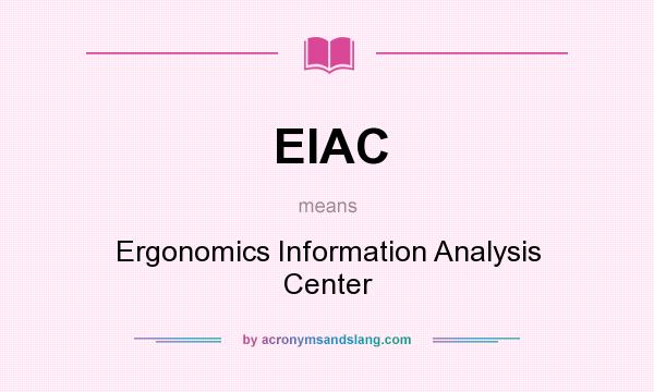 What does EIAC mean? It stands for Ergonomics Information Analysis Center