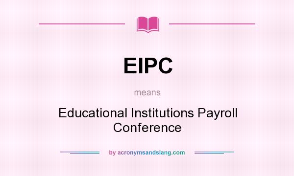 What does EIPC mean? It stands for Educational Institutions Payroll Conference