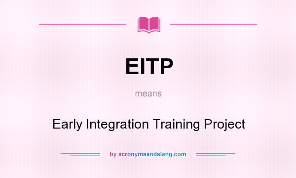 What does EITP mean? It stands for Early Integration Training Project